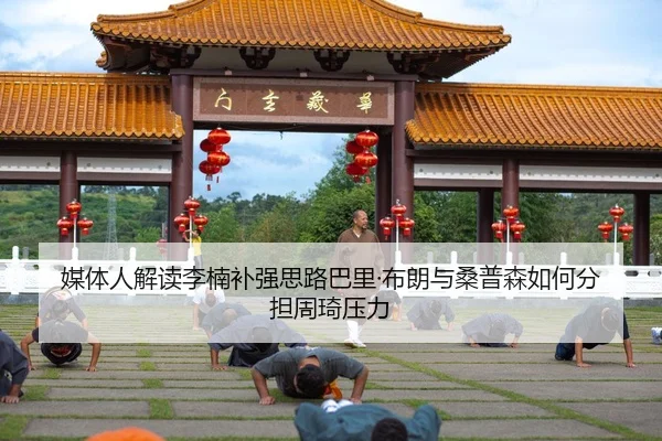 媒体人解读李楠补强思路巴里·布朗与桑普森如何分担周琦压力